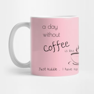 a day without coffee is like just kiddle I have no idea Mug